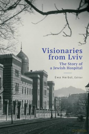 Visionaries from Lviv: The Story of a Jewish Hospital (Jews of Poland) [KSIĄŻKA]