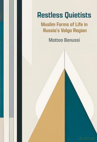 Restless Quietists: Muslim Forms of Life in Russia's Volga Region - Matteo Benussi [KSIĄŻKA]