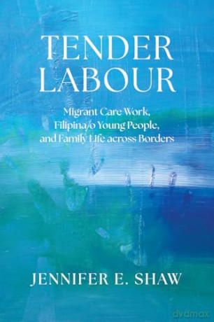 Tender Labour: Migrant Care Work, Filipina/o Young People, and Family Life Across Borders - Jennifer E. Shaw [KSIĄŻKA]