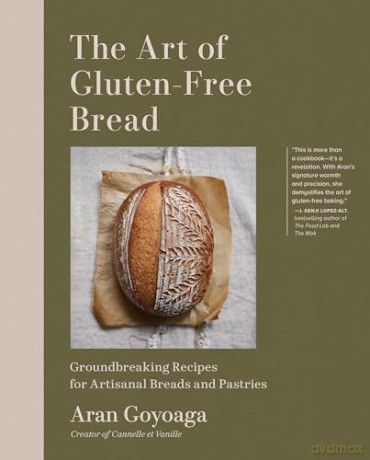 The Art of Gluten-Free Bread: More than 100 Recipes for Sourdough, Croissants, Flatbread, and Beyond - Aran Goyoaga [KSIĄŻKA]