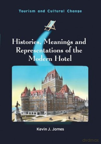 Histories, Meanings and Representations of the Modern Hotel (Tourism and Cultural Change) - Kevin J. James [KSIĄŻKA]