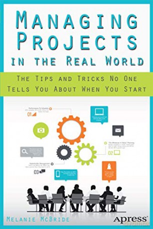 Managing Projects in the Real World: The Tips and Tricks No One Tells You About When You Start - Melanie McBride [KSIĄŻKA]