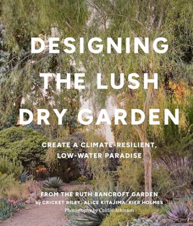 Designing the Lush Dry Garden: How to Create a Climate-Resilient, Low-Water Paradise - Alice Kitajima [KSIĄŻKA]