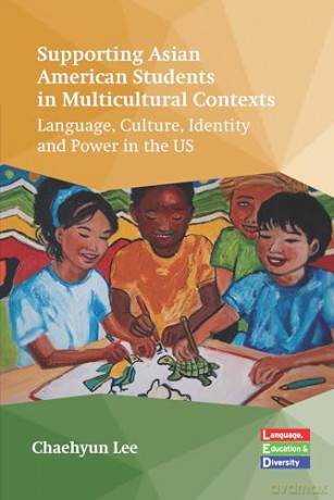 Supporting Asian American Students in Multicultural Contexts: Language, Culture, Identity and Power in the US: 7 (Language, Education and Diversity) - Chaehyun Lee [KSIĄŻKA]