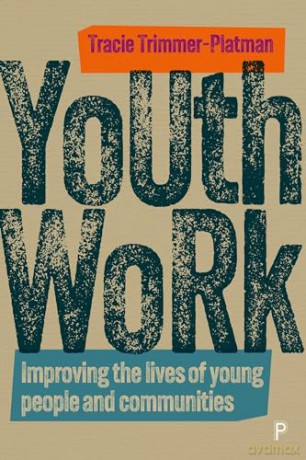 Youth Work: Improving the Lives of Young People and Communities - Tracie Trimmer-Platman [KSIĄŻKA]