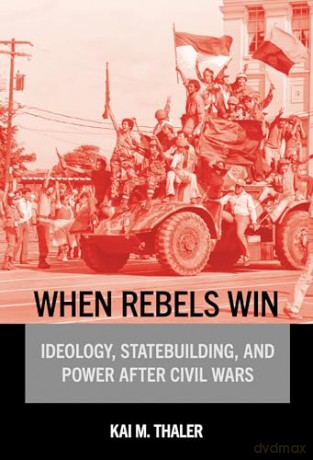 When Rebels Win: Ideology, Statebuilding, and Power After Civil Wars - Kai M. Thaler [KSIĄŻKA]