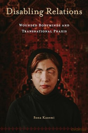 Disabling Relations: Wounded Bodyminds and Transnational Praxis (D/C: Dis/color) - Sona Kazemi [KSIĄŻKA]