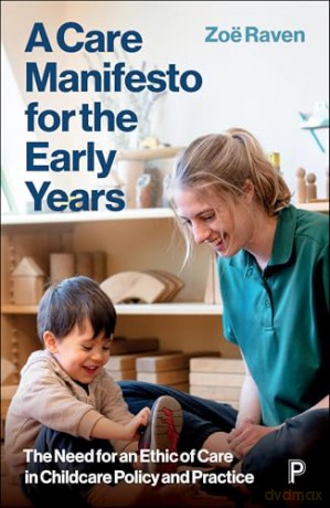 A Care Manifesto for the Early Years: The Need for an Ethic of Care in Childcare Policy and Practice - Zoe Raven [KSIĄŻKA]