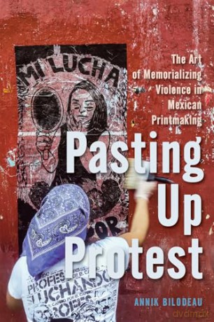 Pasting Up Protest: The Art of Memorializing Violence in Mexican Printmaking (McGill-Queen's Iberian and Latin American Cultures Series, 9) - Annik Bilodeau [KSIĄŻKA]