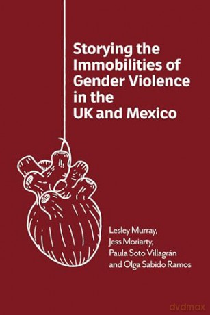 Storying the Immobilities of Gender Violence in the UK and Mexico - Jessica Moriarty [KSIĄŻKA]
