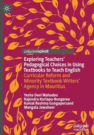Exploring Teachers' Pedagogical Choices in Using Textbooks to Teach English: Curricular Reform and Minority Textbook Writers' Agency in Mauritius - Yesha Devi Mahadeo [KSIĄŻKA]