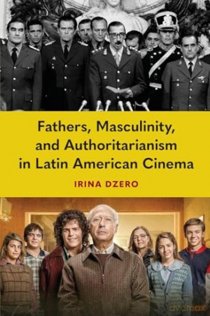 Fathers, Masculinity, and Authoritarianism in Latin American Cinema - Irina Dzero [KSIĄŻKA]