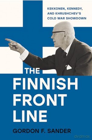 The Finnish Front Line: Kekkonen, Kennedy, and Krushchev's Cold War Showdown - Gordon Sander [KSIĄŻKA]