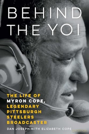 Behind the Yoi: The Life of Myron Cope, Legendary Pittsburgh Steelers Broadcaster - Elizabeth Cope [KSIĄŻKA]