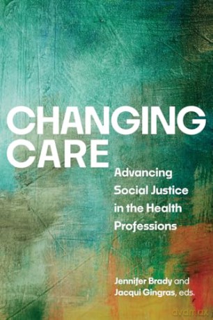 Changing Care: Advancing Social Justice in the Health Professions [KSIĄŻKA]