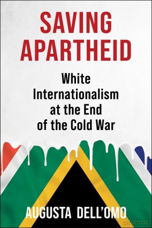 Saving Apartheid: White Internationalism at the End of the Cold War (Global America) - Augusta Dell'Omo [KSIĄŻKA]