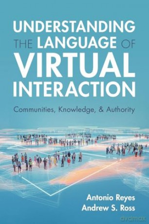 Understanding the Language of Virtual Interaction: Communities, Knowledge, and Authority - Antonio Reyes [KSIĄŻKA]