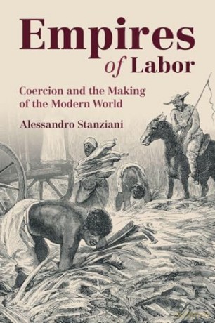 Empires of Labor: Coercion and the Making of the Modern World - Alessandro Stanziani [KSIĄŻKA]