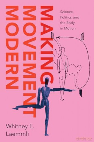 Making Movement Modern: Science, Politics, and the Body in Motion - Whitney E. Laemmli [KSIĄŻKA]