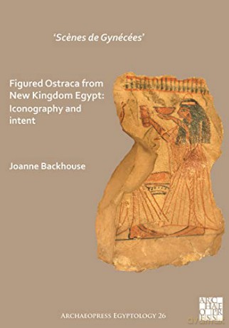 'Scenes de Gynecees' Figured Ostraca from New Kingdom Egypt: Iconography and Intent (Archaeopress Egyptology): 26 - Joanne Backhouse [KSIĄŻKA]