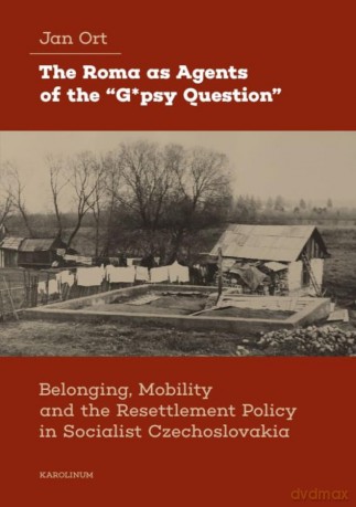 The Roma as Agents of the "G*psy Question": Belonging, Mobility, and Resettlement Policy in Socialist Czechoslovakia in the 1960s - Jan Ort [KSIĄŻKA]