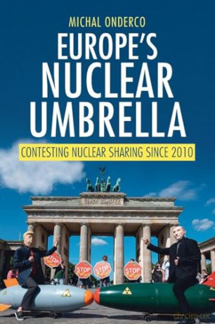 Europe's Nuclear Umbrella: Contesting Nuclear Sharing Since 2010 - Michal Onderco [KSIĄŻKA]