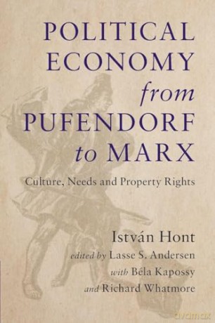 Political Economy from Pufendorf to Marx: Culture, Needs and Property Rights - Hont István [KSIĄŻKA]