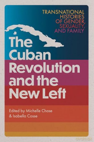 The Cuban Revolution and the New Left: Transnational Histories of Gender, Sexuality, and Family (Caribbean Crossroads: Race, Identity, and Freedom Struggles) - Michelle Chase [KSIĄŻKA]