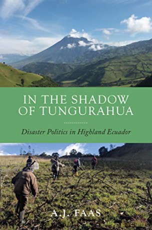 In the Shadow of Tungurahua: Disaster Politics in Highland Ecuador - A.J. Faas [KSIĄŻKA]