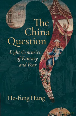 The China Question: Eight Centuries of Fantasy and Fear - Ho-fung Hung [KSIĄŻKA]