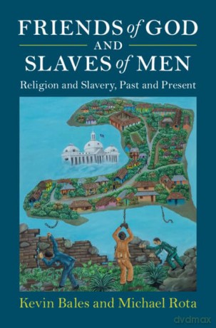 Friends of God and Slaves of Men: Religion and Slavery, Past and Present (Slaveries since Emancipation) - Kevin Bales [KSIĄŻKA]