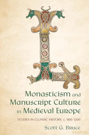 Monasticism and Manuscript Culture in Medieval Europe: Studies in Cluniac History, C. 900-1200 - Scott G. Bruce [KSIĄŻKA]
