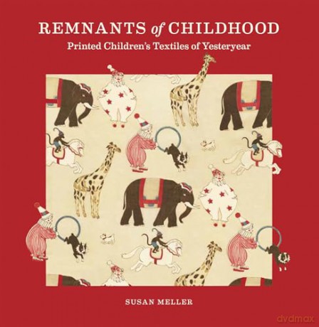 Remnants of Childhood: Printed Children's Textiles of Yesteryear - Susan Meller [KSIĄŻKA]