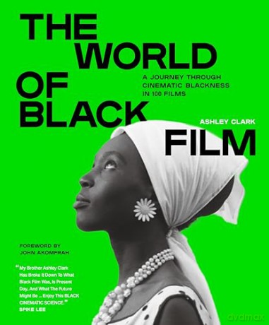 The World of Black Film: A Journey Through Cinematic Blackness in 100 Films With a Foreword by John Akomfrah - Ashley Clark [KSIĄŻKA]