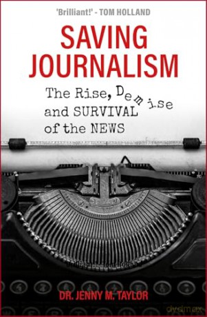Saving Journalism: The Rise, Demise and Survival of the News - Jenny Taylor [KSIĄŻKA]
