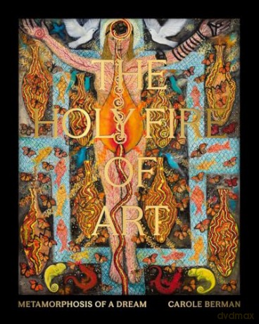 The Holy Fire of Art: Metamorphosis of a Dream - Carole Berman [KSIĄŻKA]