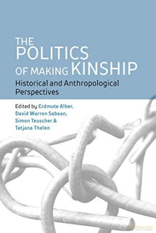The Politics of Making Kinship: Historical and Anthropological Perspectives [KSIĄŻKA]