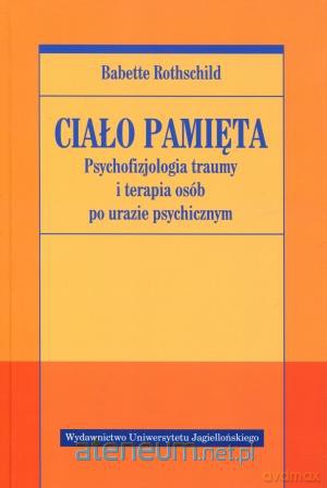 Ciało pamięta. Psychofizjologia traumy i terapia osób po urazie psychicznym [KSIĄŻKA]