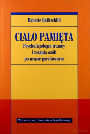 Ciało pamięta. Psychofizjologia traumy i terapia osób po urazie psychicznym [KSIĄŻKA]