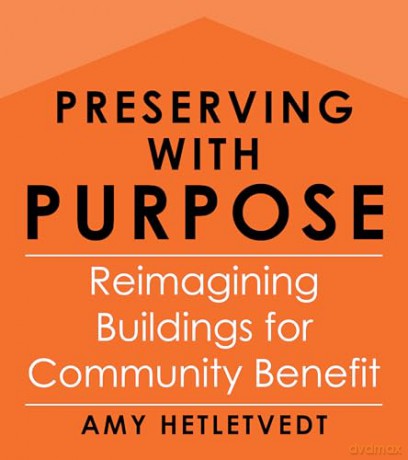 Preserving with Purpose: Reimagining Buildings for Community Benefit - Amy Hetletvedt [KSIĄŻKA]
