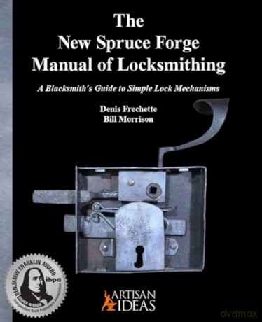 The New Spruce Forge Manual of Locksmithing: A Blacksmith's Guide to Simple Lock Mechanisms - Denis Frechette [KSIĄŻKA]
