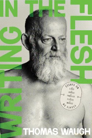 Writing in the Flesh: Essays on My Lives, My Bodies, My Families, My Places, My Movies - Thomas Waugh [KSIĄŻKA]