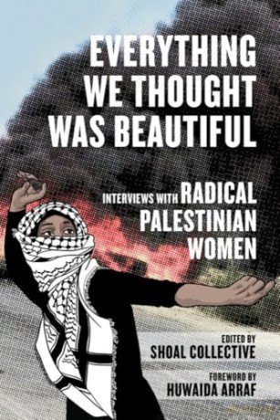 Everything We Thought Was Beautiful: Interviews with Radical Palestinian Women [KSIĄŻKA]