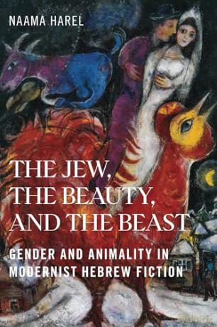 The Jew, the Beauty, and the Beast: Gender and Animality in Modernist Hebrew Fiction - Naama Harel [KSIĄŻKA]
