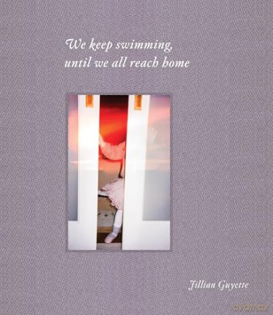 We Keep Swimming, Until We All Reach Home - Jillian Guyette [KSIĄŻKA]