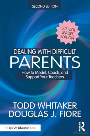 Dealing with Difficult Parents (School Leader Edition): How to Model, Coach, and Support Your Teachers - Douglas J. Fiore [KSIĄŻKA]