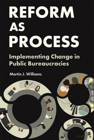 Reform as Process: Implementing Change in Public Bureaucracies - Martin J. Williams [KSIĄŻKA]