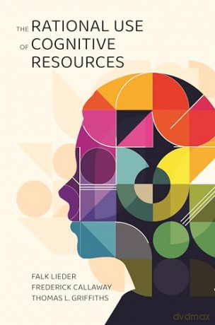 The Rational Use of Cognitive Resources - Thomas L. Griffiths [KSIĄŻKA]
