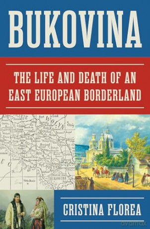 Bukovina: The Life and Death of an East European Borderland - Cristina Florea [KSIĄŻKA]