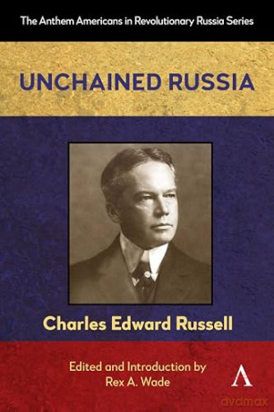 Unchained Russia: 1 (Anthem Americans in Revolutionary Russia, 1) - CHARLES EDWARD RUSSELL [KSIĄŻKA]